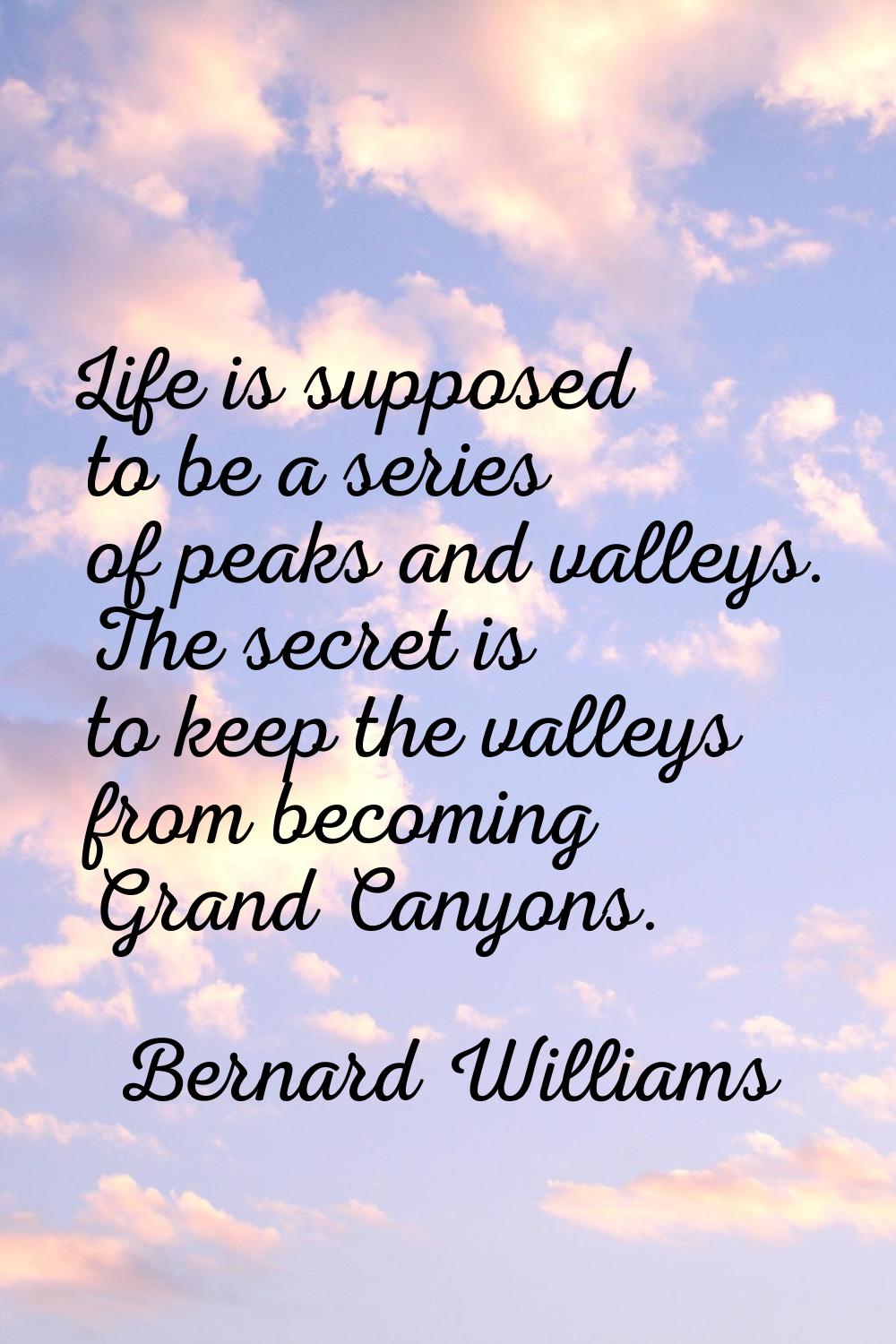 Life is supposed to be a series of peaks and valleys. The secret is to keep the valleys from becomi