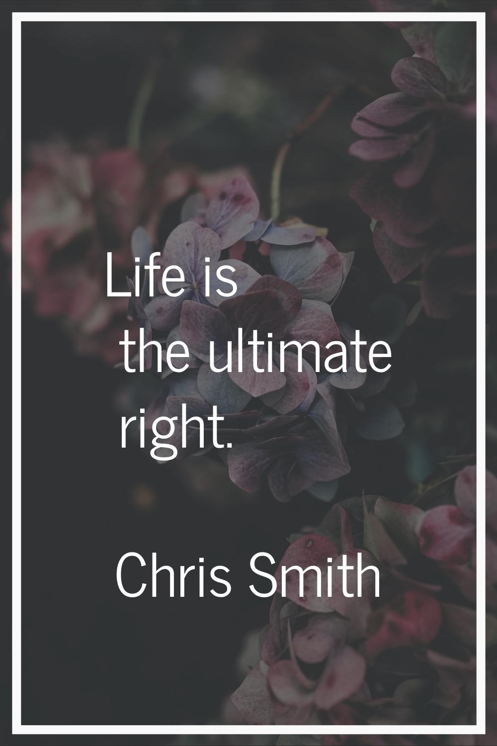 Life is the ultimate right.