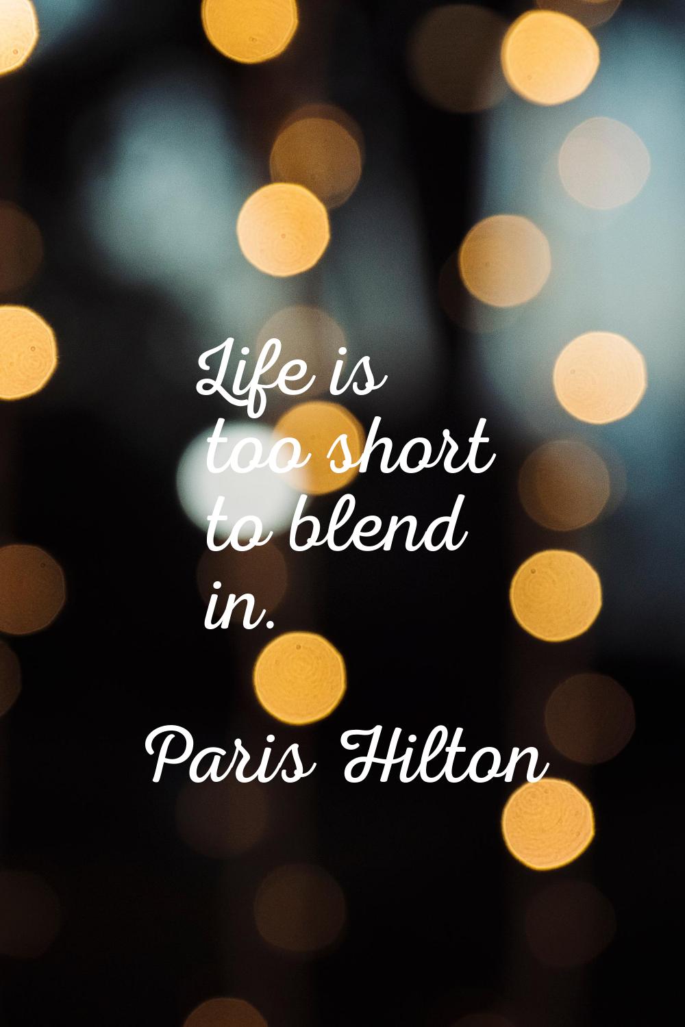 Life is too short to blend in.