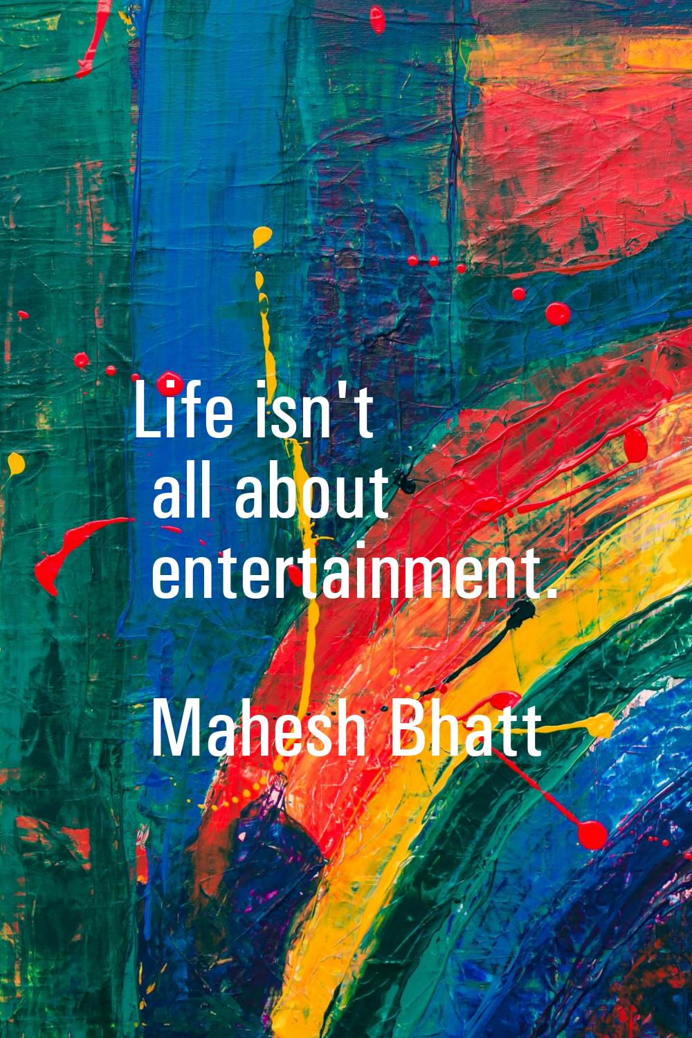 Life isn't all about entertainment.