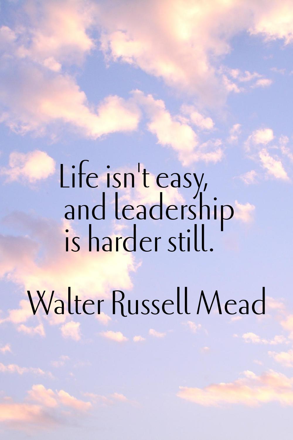 Life isn't easy, and leadership is harder still.