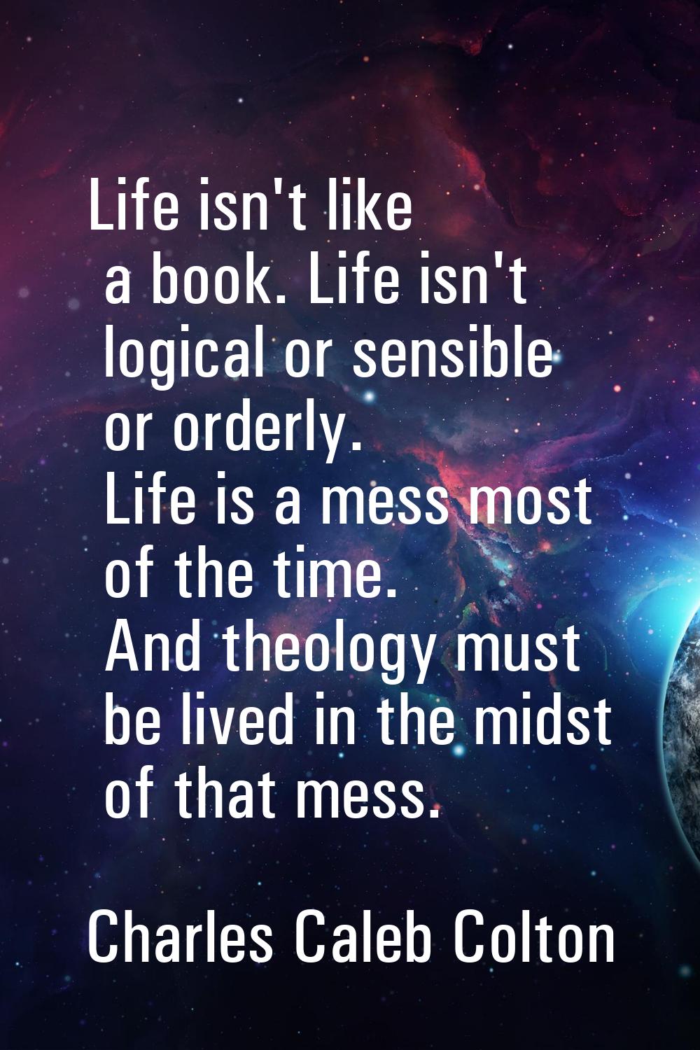 Life isn't like a book. Life isn't logical or sensible or orderly. Life is a mess most of the time.
