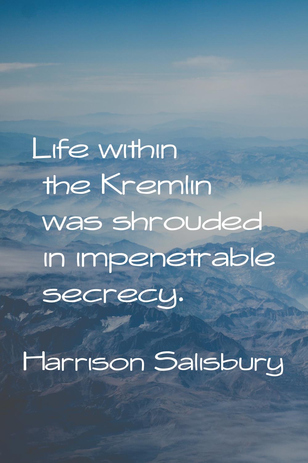 Life within the Kremlin was shrouded in impenetrable secrecy.