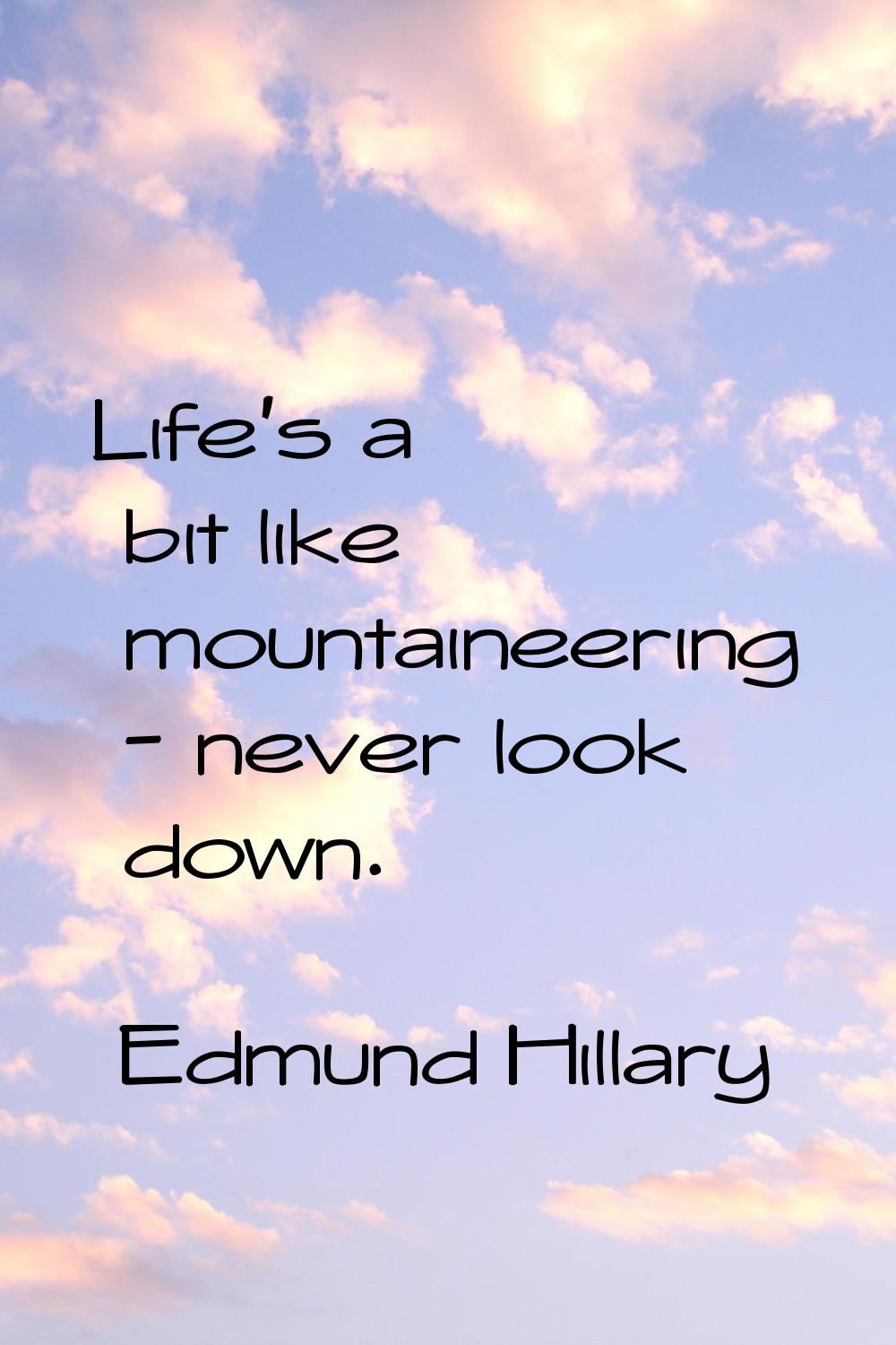Life's a bit like mountaineering - never look down.