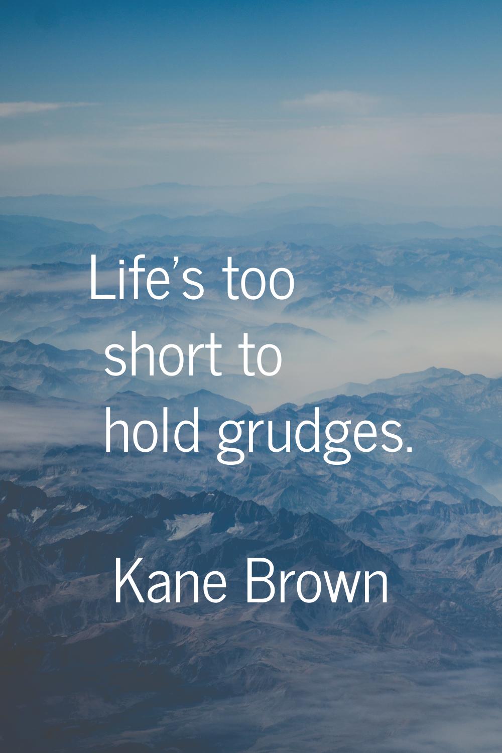 Life's too short to hold grudges.