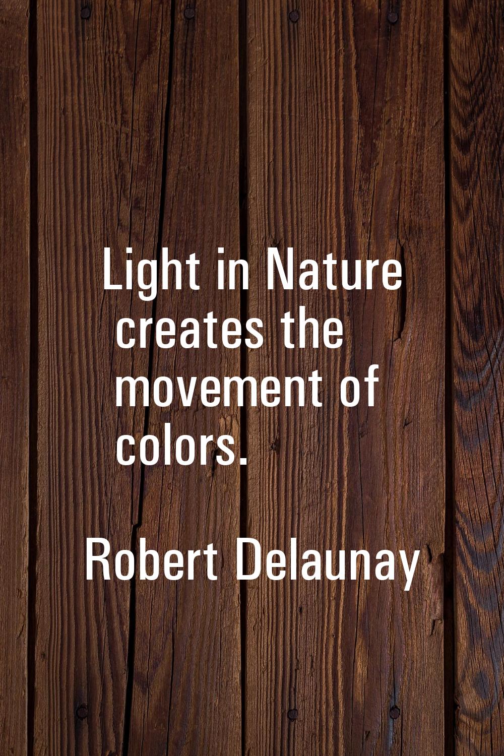 Light in Nature creates the movement of colors.