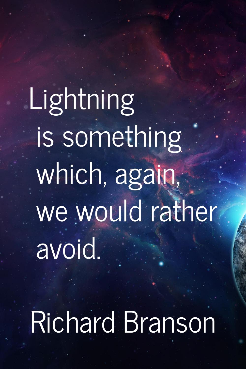 Lightning is something which, again, we would rather avoid.