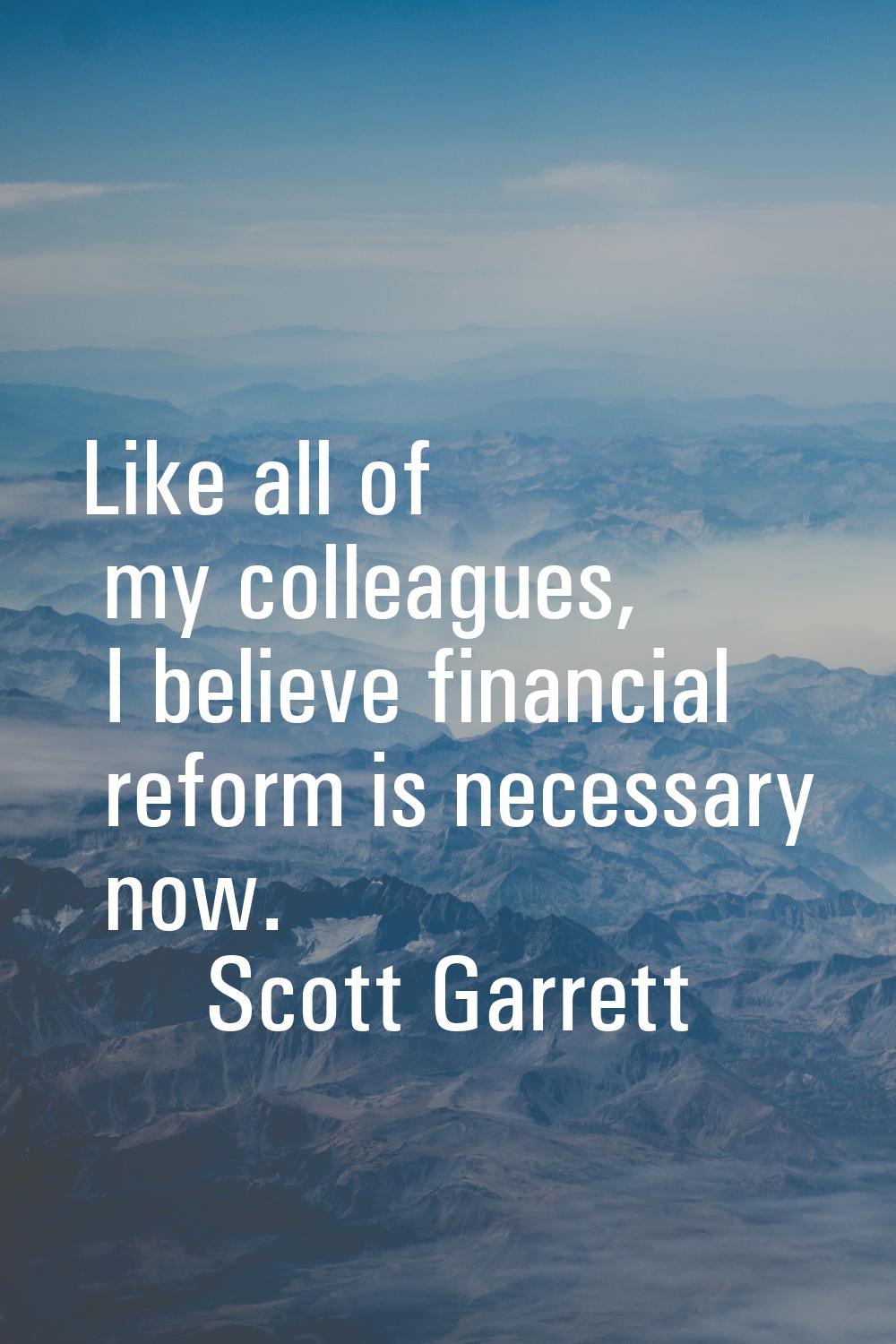 Like all of my colleagues, I believe financial reform is necessary now.