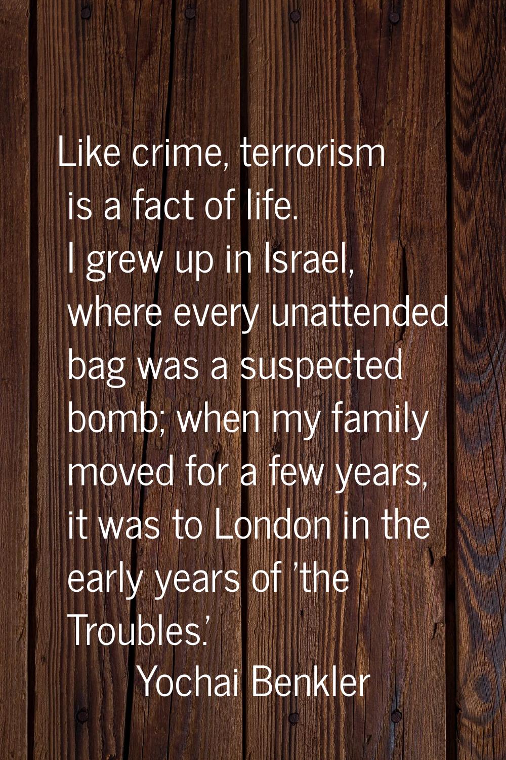 Like crime, terrorism is a fact of life. I grew up in Israel, where every unattended bag was a susp