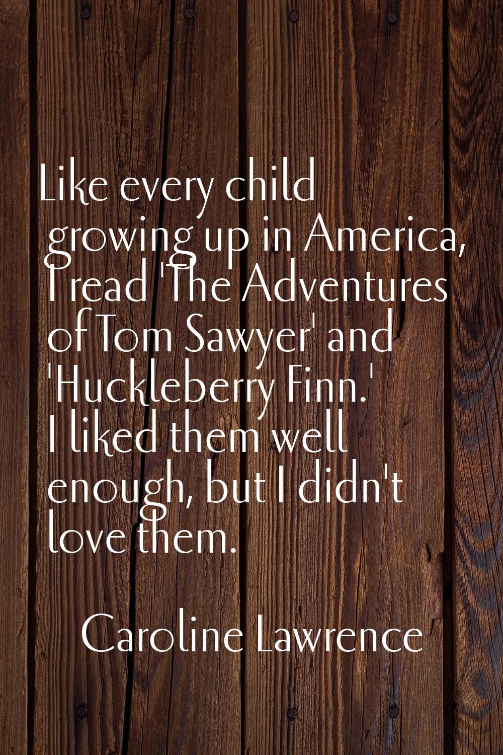 Like every child growing up in America, I read 'The Adventures of Tom Sawyer' and 'Huckleberry Finn