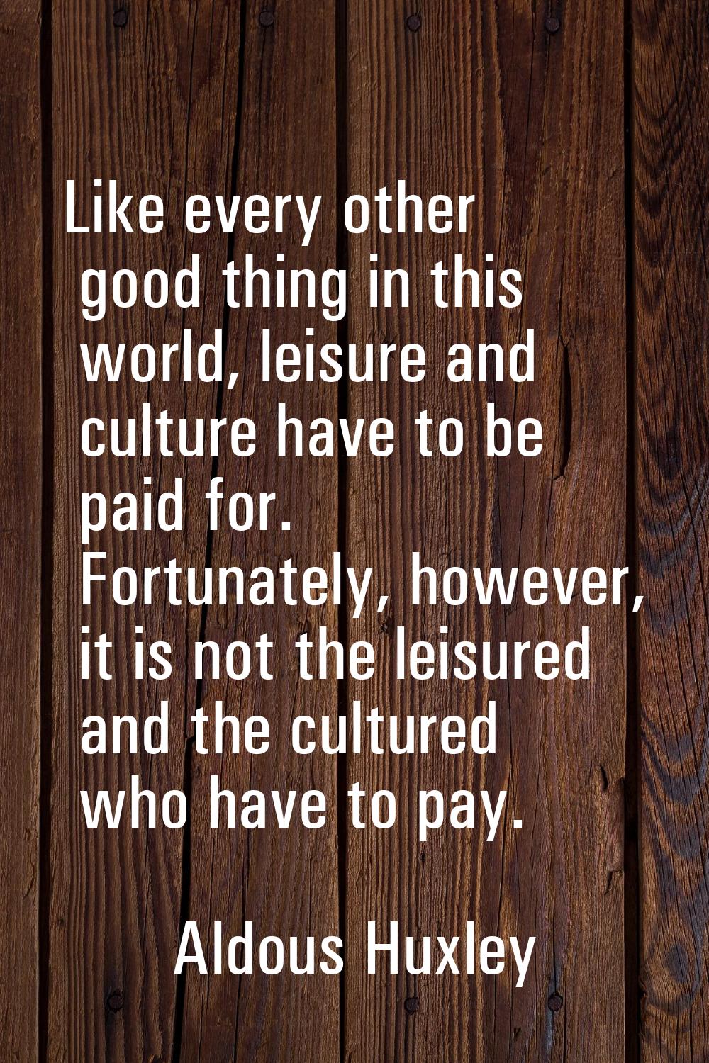 Like every other good thing in this world, leisure and culture have to be paid for. Fortunately, ho