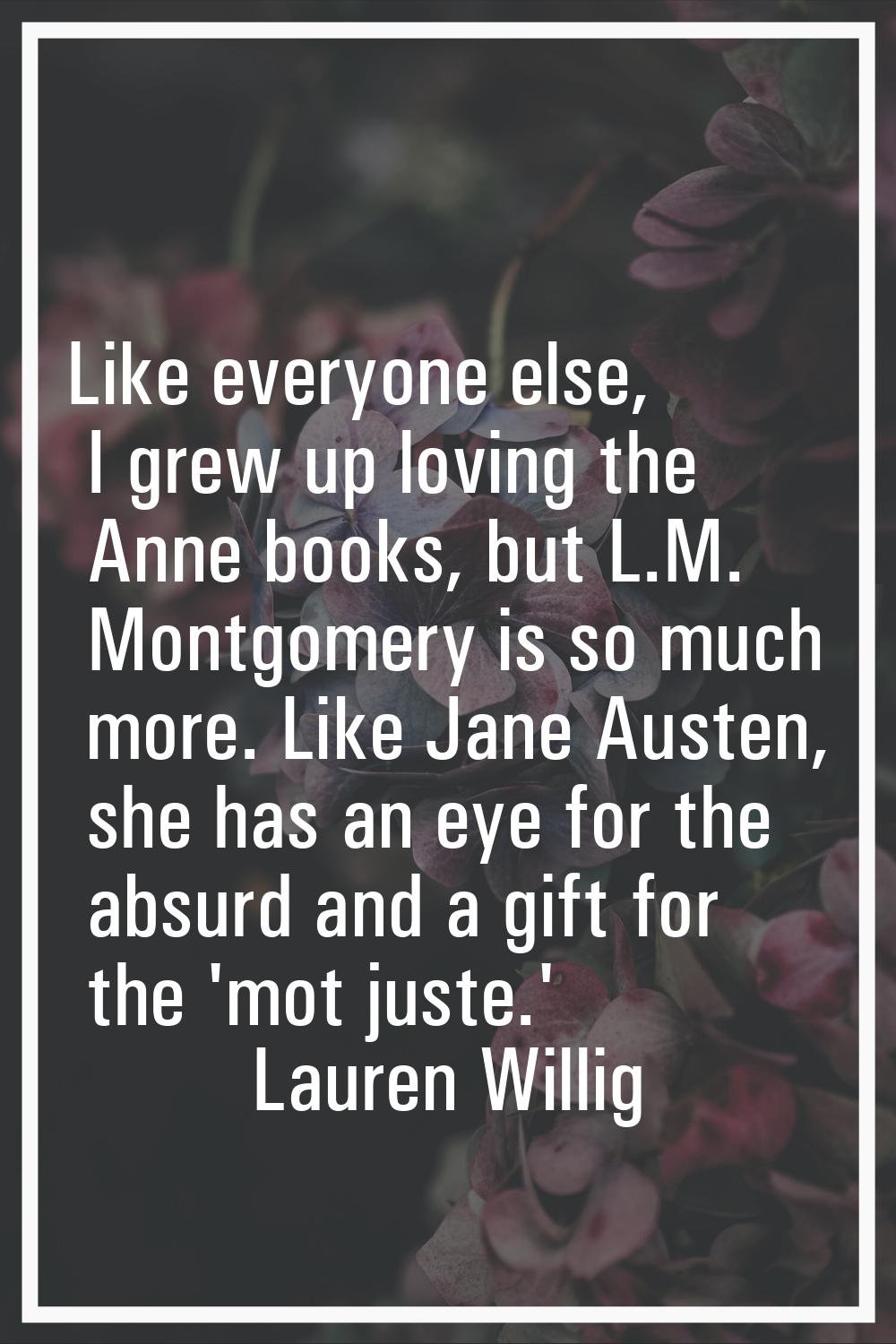 Like everyone else, I grew up loving the Anne books, but L.M. Montgomery is so much more. Like Jane