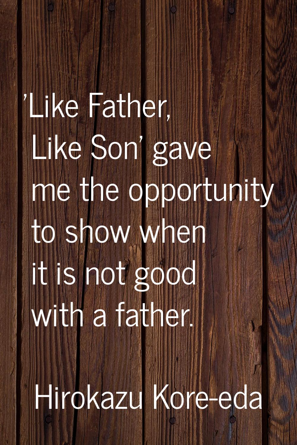 'Like Father, Like Son' gave me the opportunity to show when it is not good with a father.