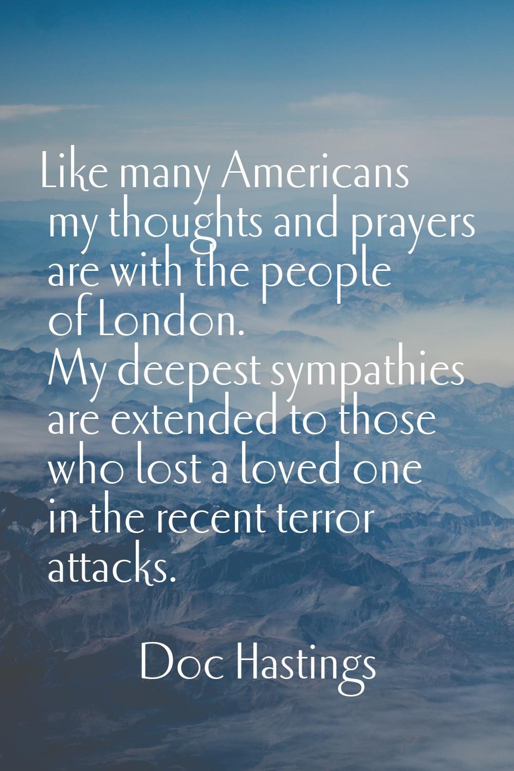 Like many Americans my thoughts and prayers are with the people of London. My deepest sympathies ar