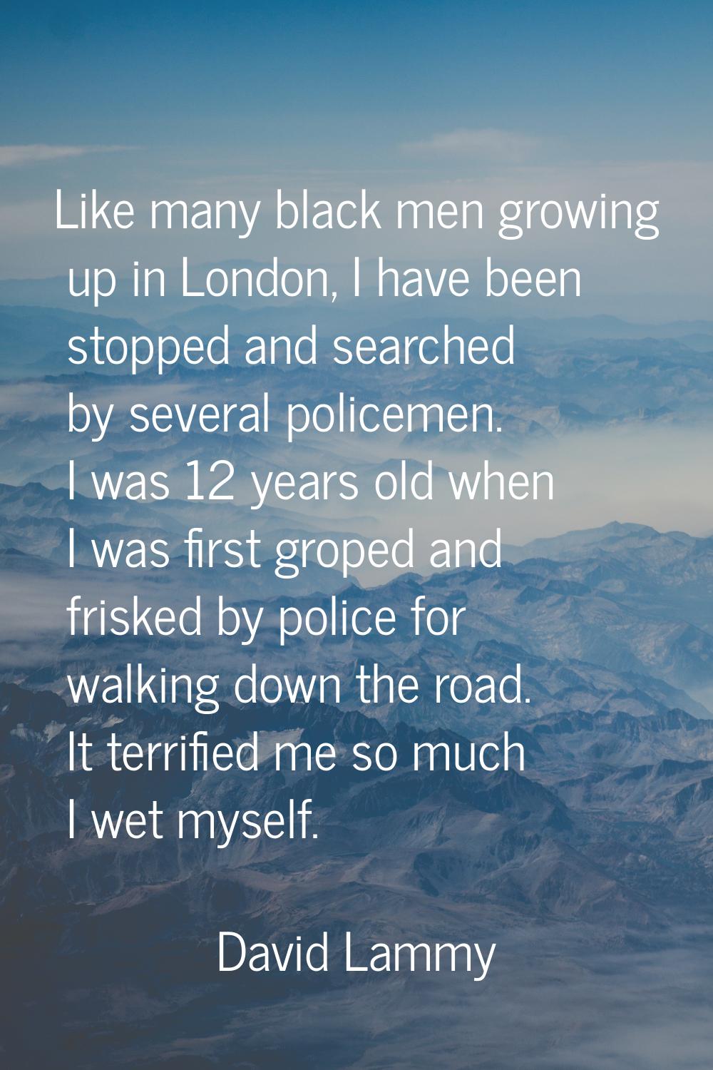 Like many black men growing up in London, I have been stopped and searched by several policemen. I 