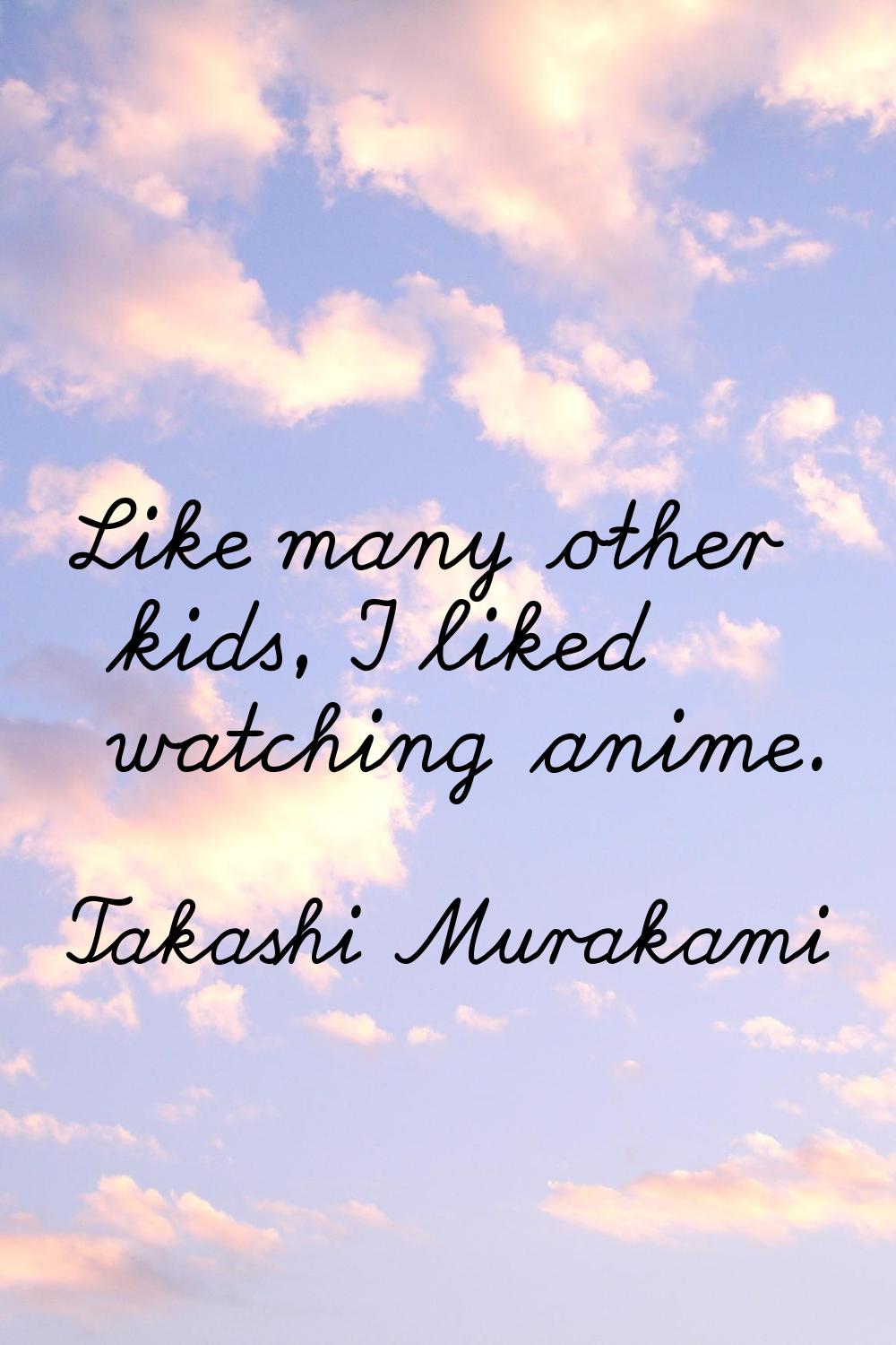 Like many other kids, I liked watching anime.
