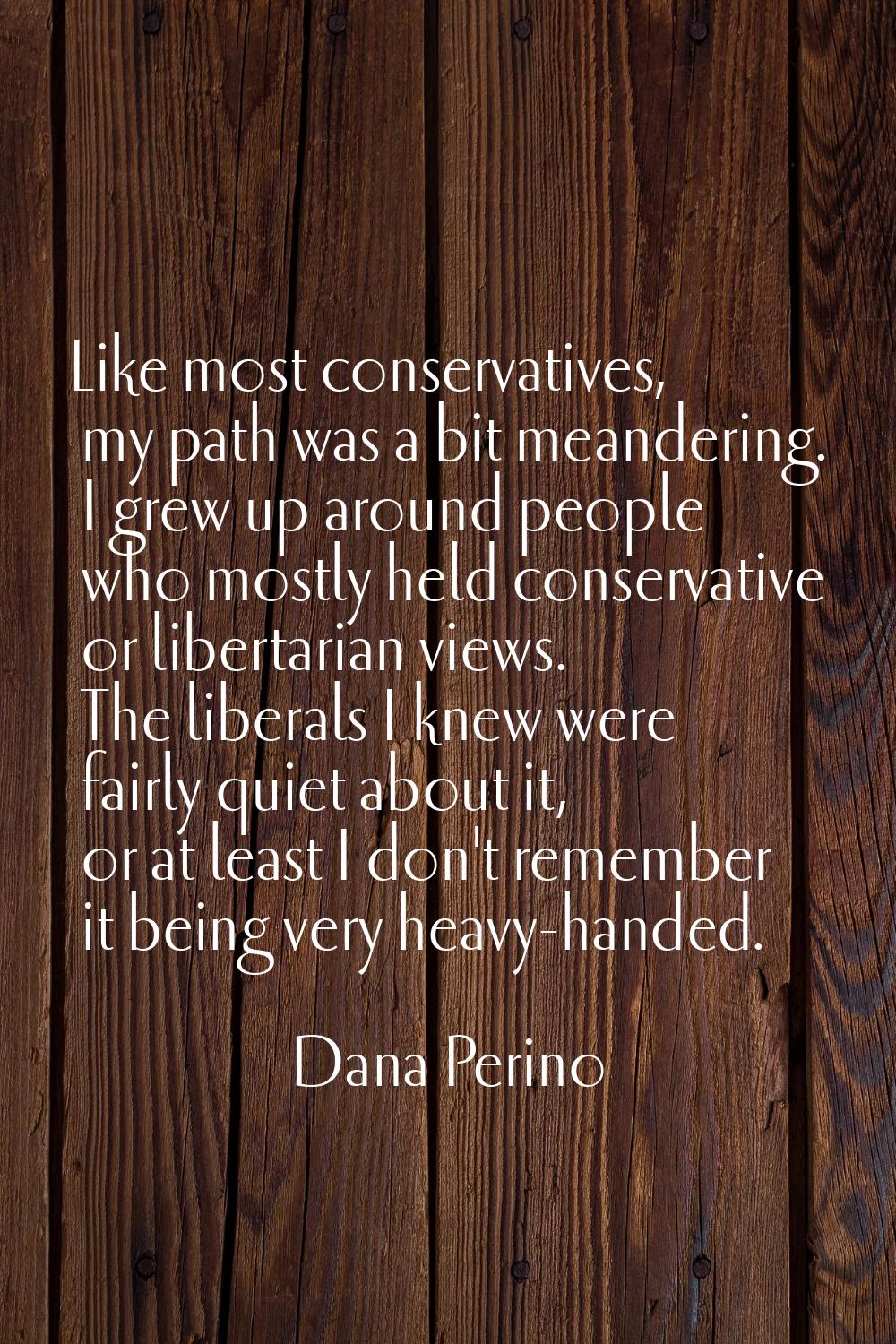 Like most conservatives, my path was a bit meandering. I grew up around people who mostly held cons