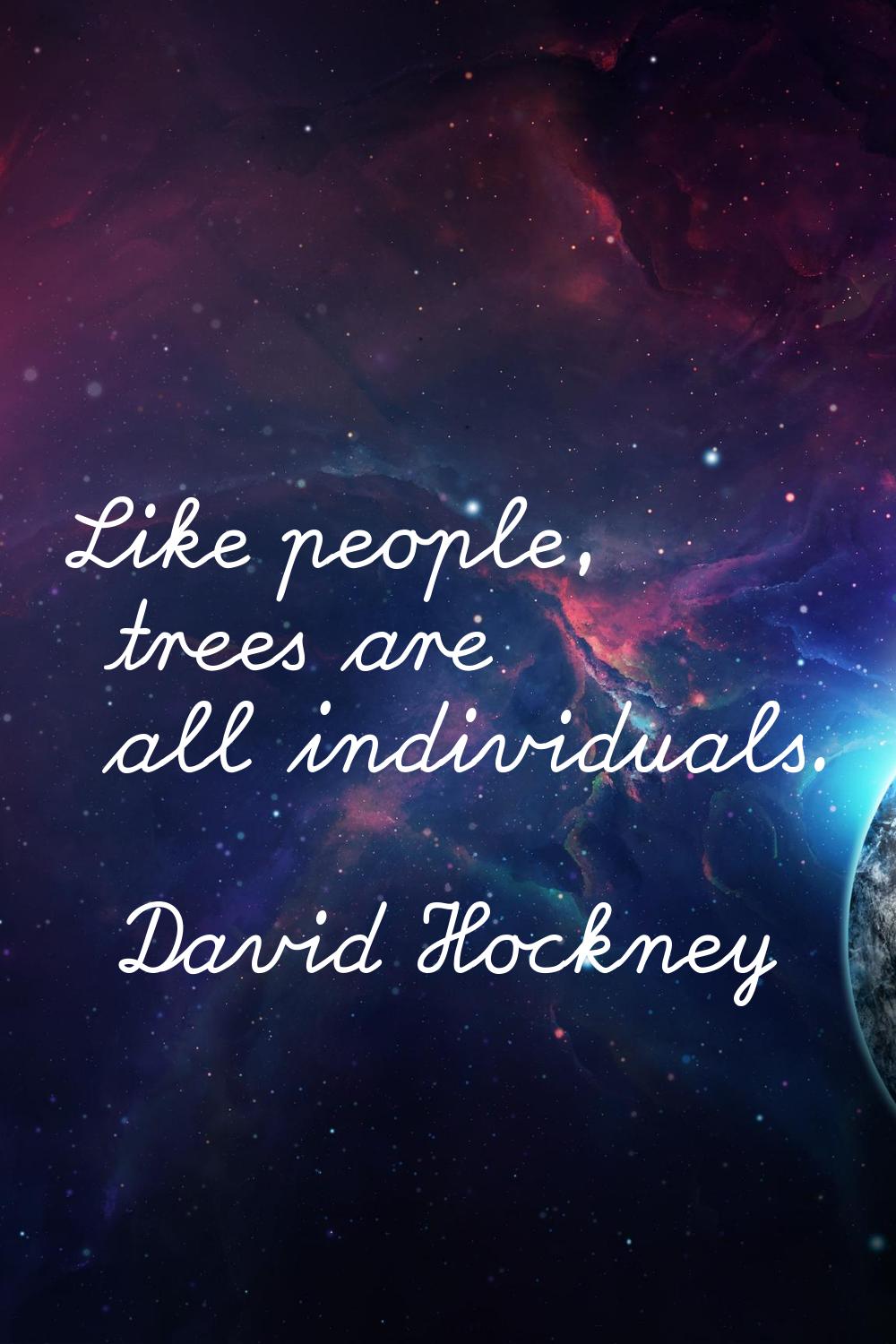Like people, trees are all individuals.