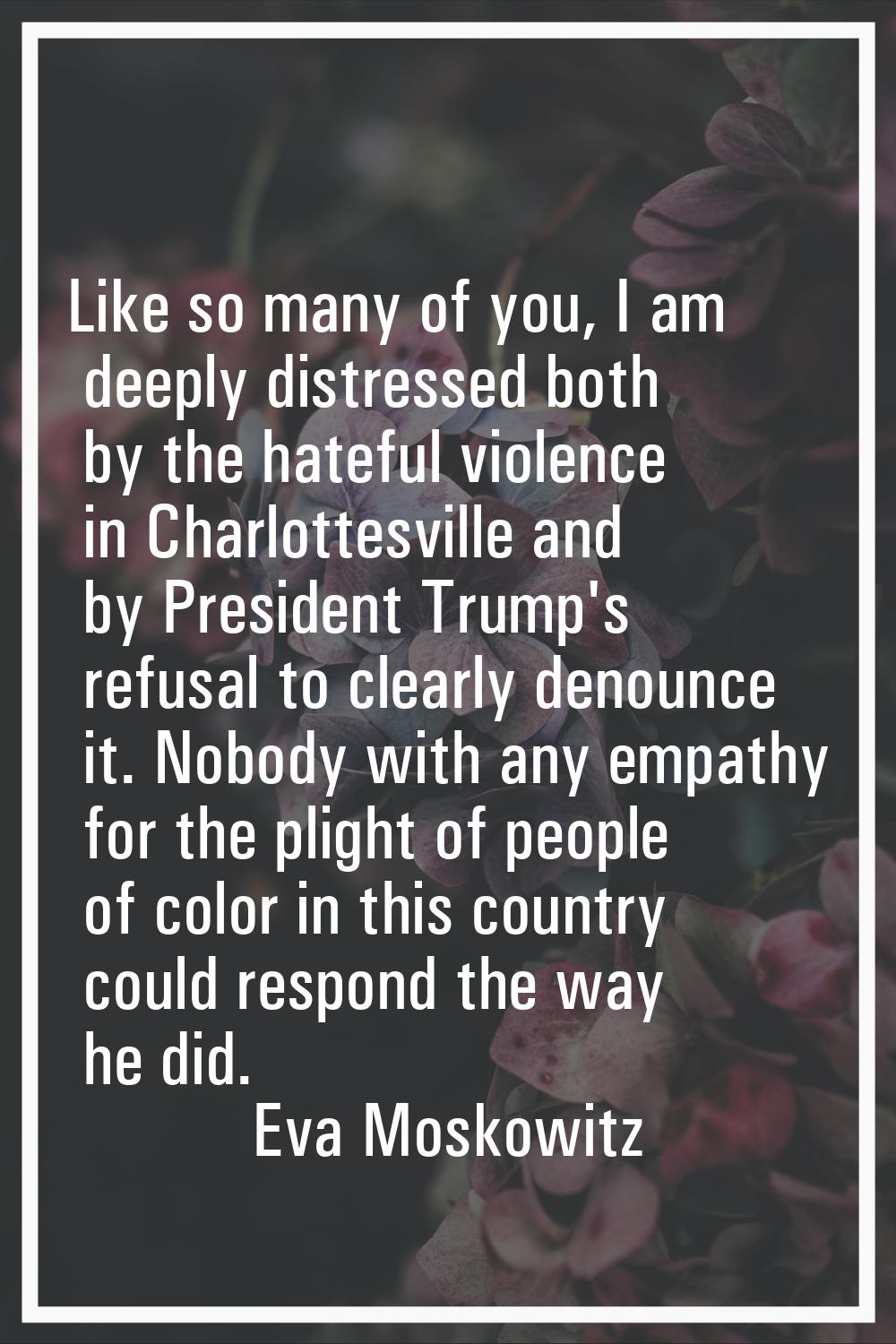 Like so many of you, I am deeply distressed both by the hateful violence in Charlottesville and by 