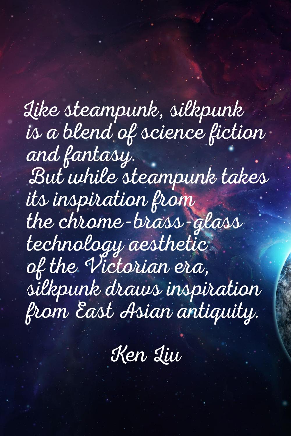 Like steampunk, silkpunk is a blend of science fiction and fantasy. But while steampunk takes its i