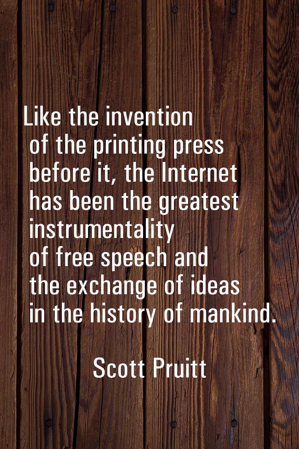 Like the invention of the printing press before it, the Internet has been the greatest instrumental