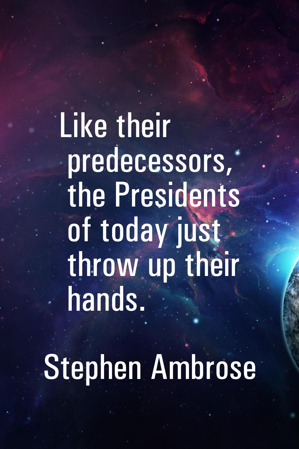 Like their predecessors, the Presidents of today just throw up their hands.