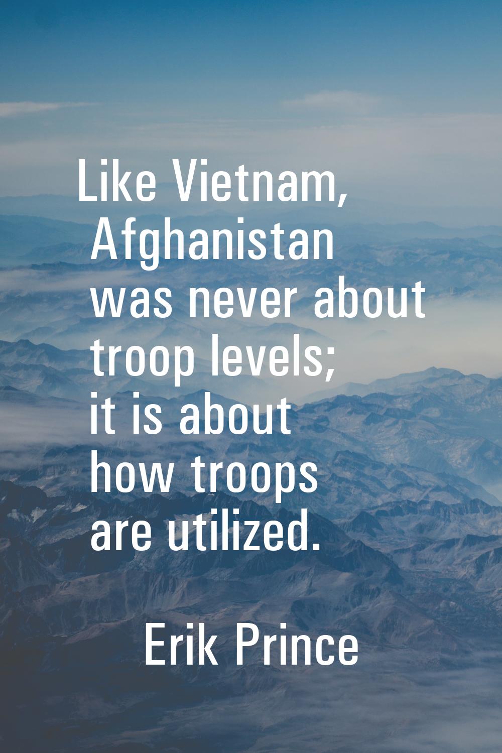 Like Vietnam, Afghanistan was never about troop levels; it is about how troops are utilized.