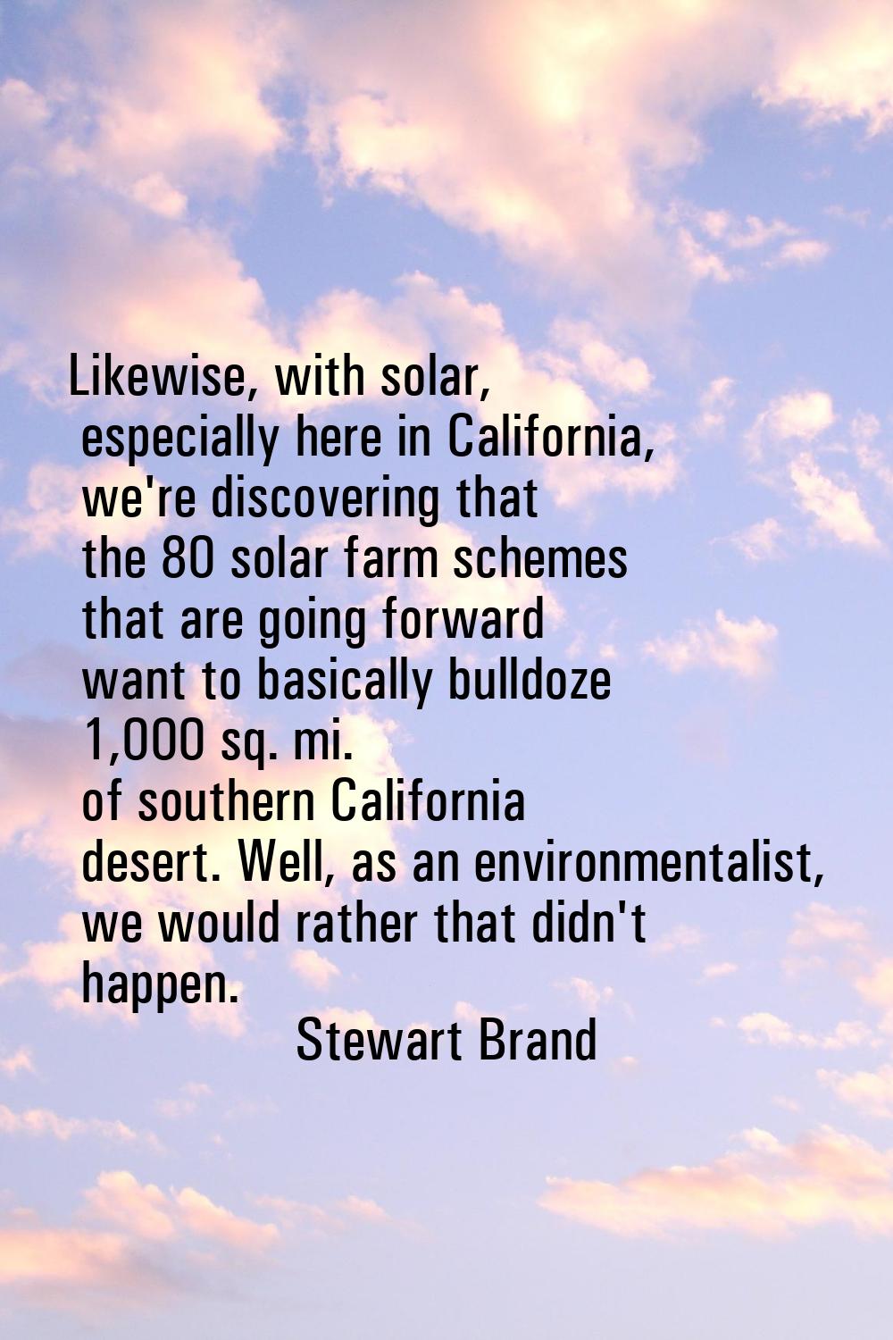 Likewise, with solar, especially here in California, we're discovering that the 80 solar farm schem