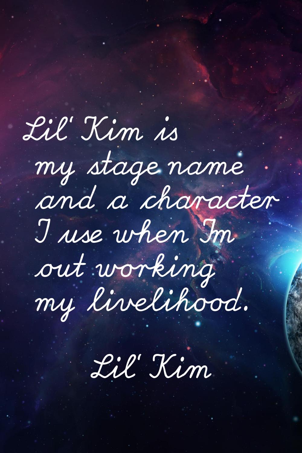 Lil' Kim is my stage name and a character I use when I'm out working my livelihood.