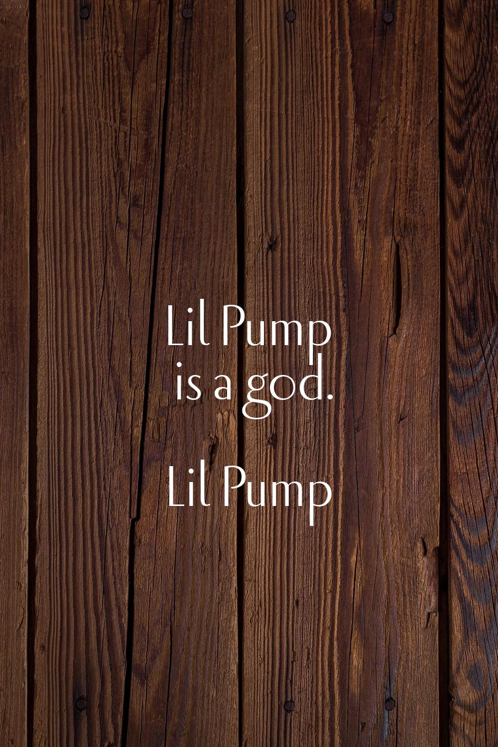 Lil Pump is a god.