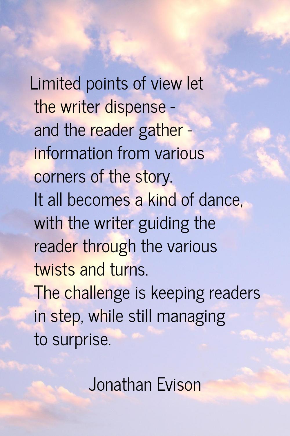 Limited points of view let the writer dispense - and the reader gather - information from various c