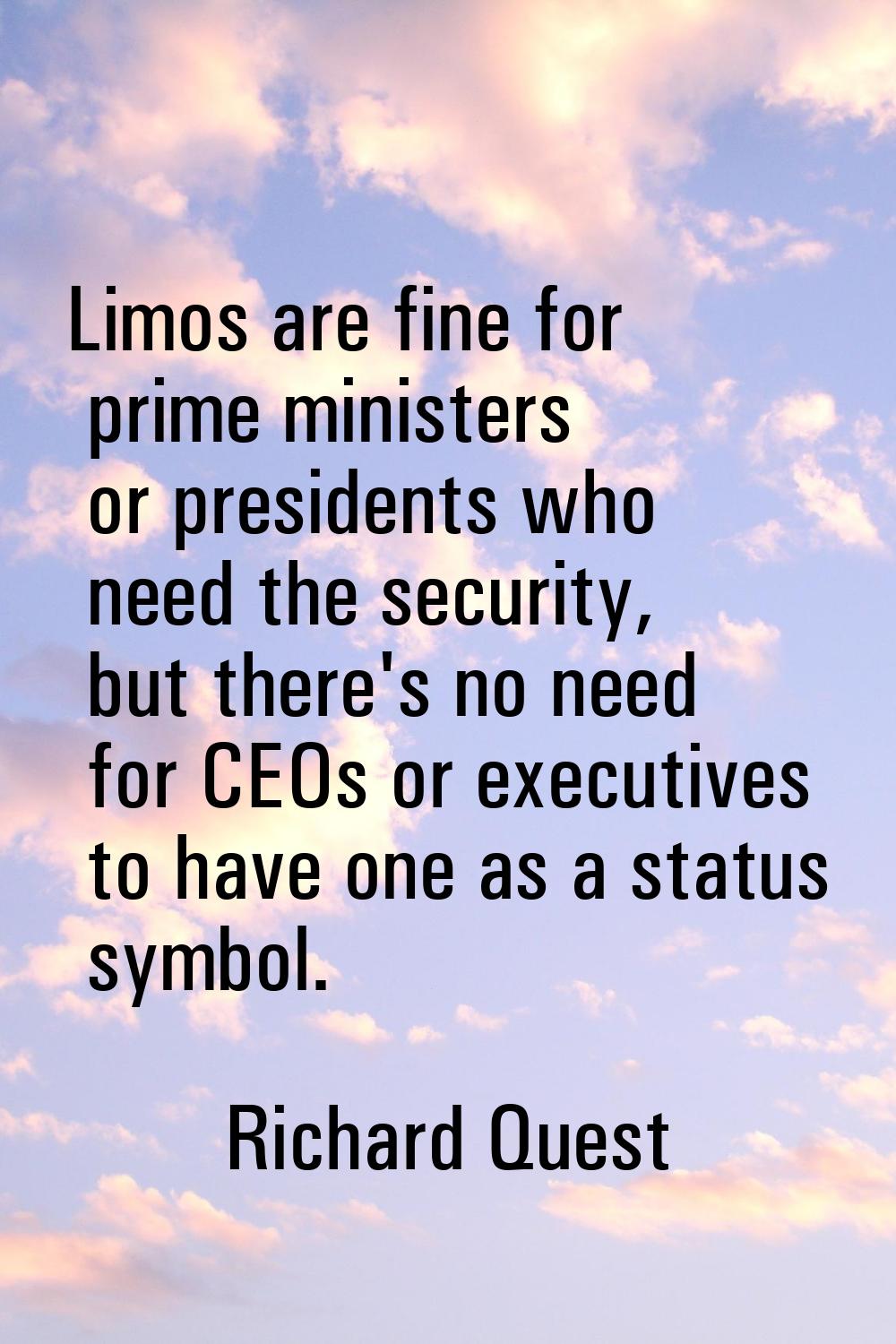 Limos are fine for prime ministers or presidents who need the security, but there's no need for CEO