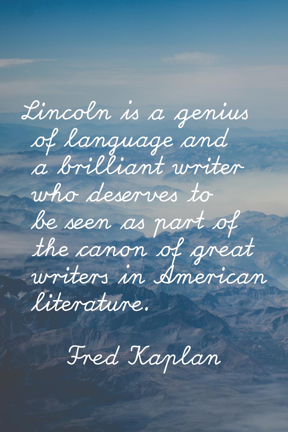 Lincoln is a genius of language and a brilliant writer who deserves to be seen as part of the canon