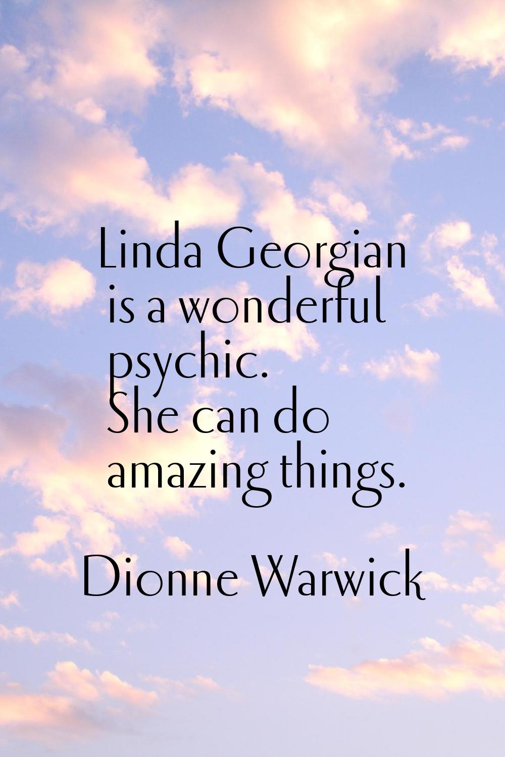 Linda Georgian is a wonderful psychic. She can do amazing things.
