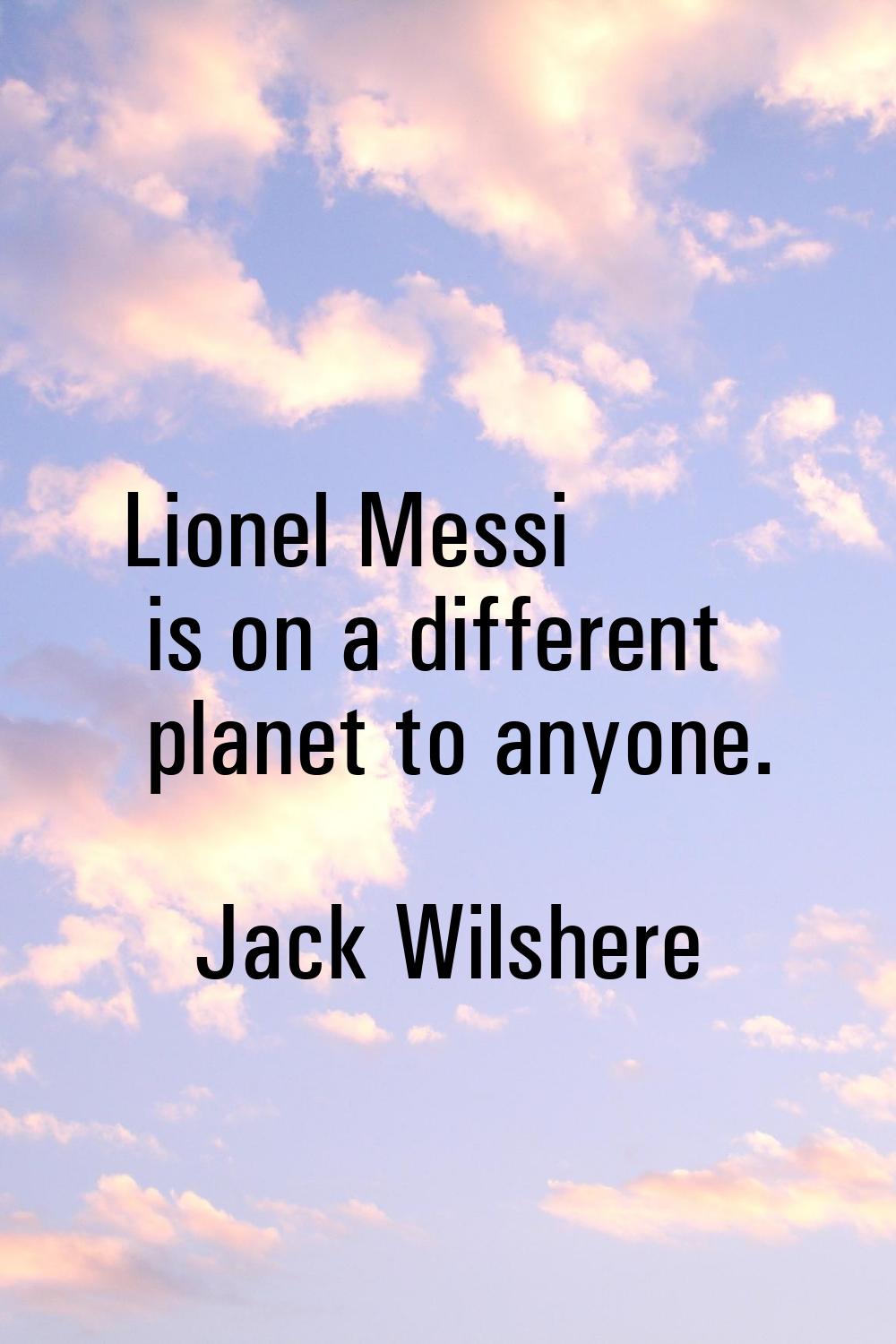 Lionel Messi is on a different planet to anyone.