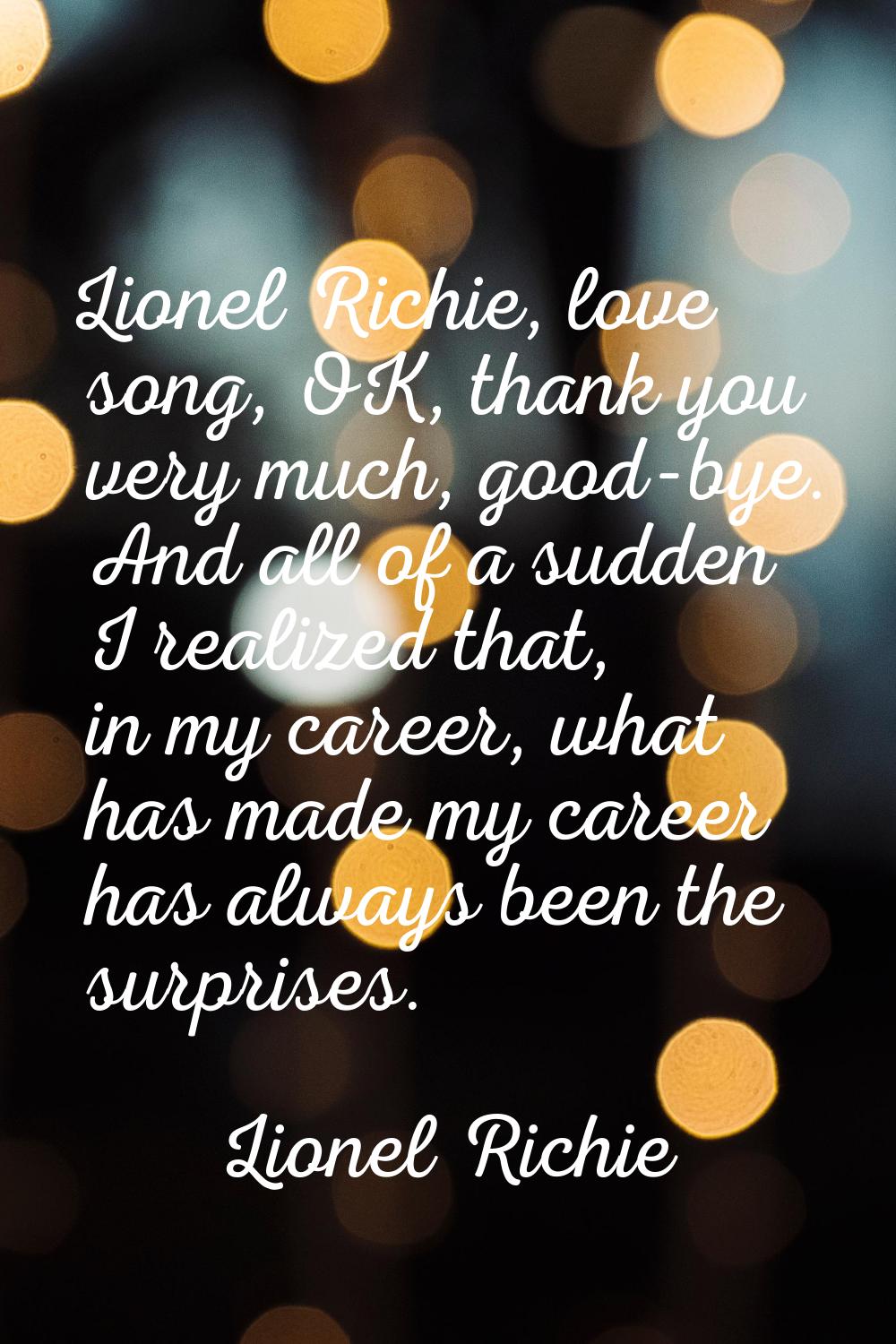 Lionel Richie, love song, OK, thank you very much, good-bye. And all of a sudden I realized that, i
