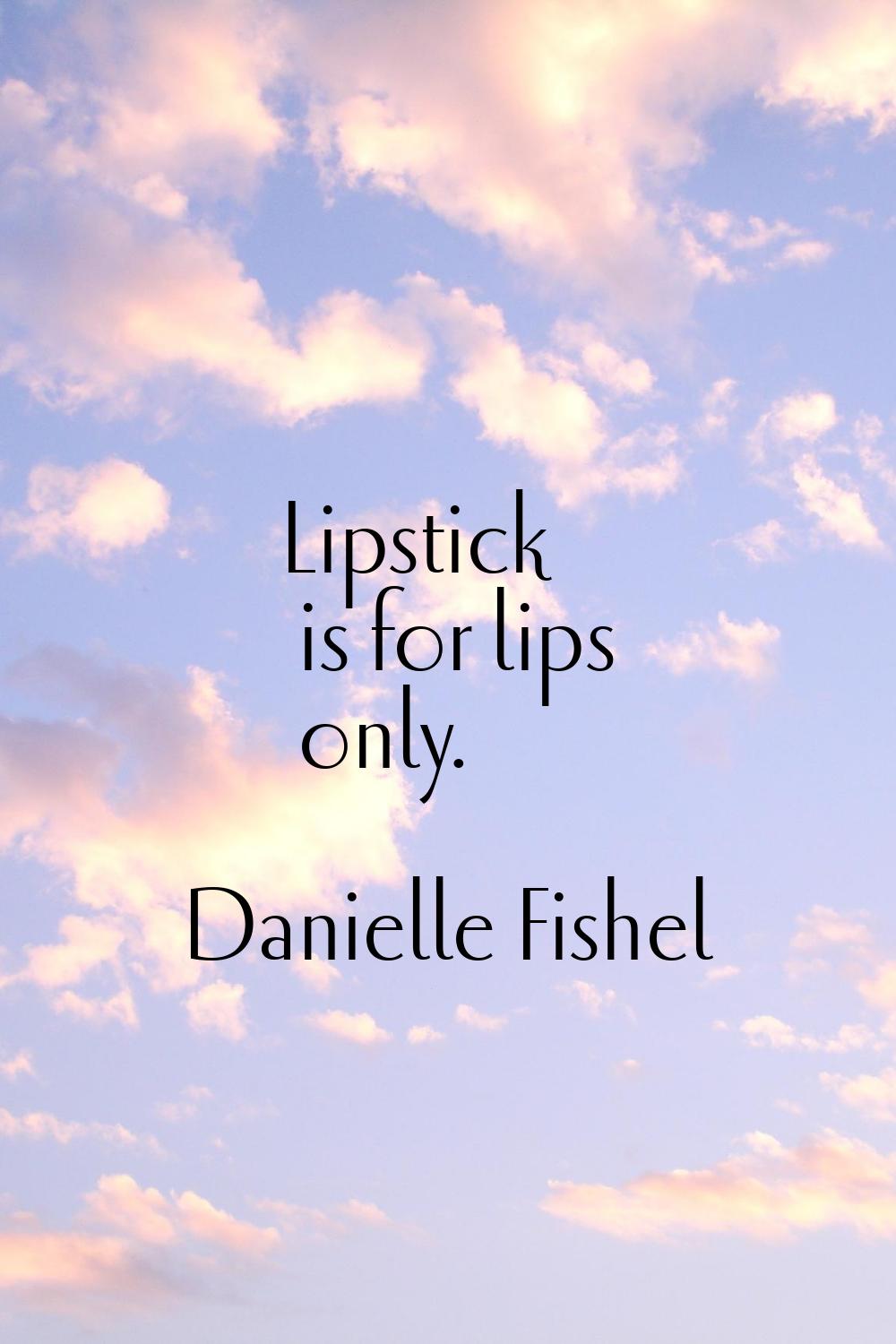 Lipstick is for lips only.