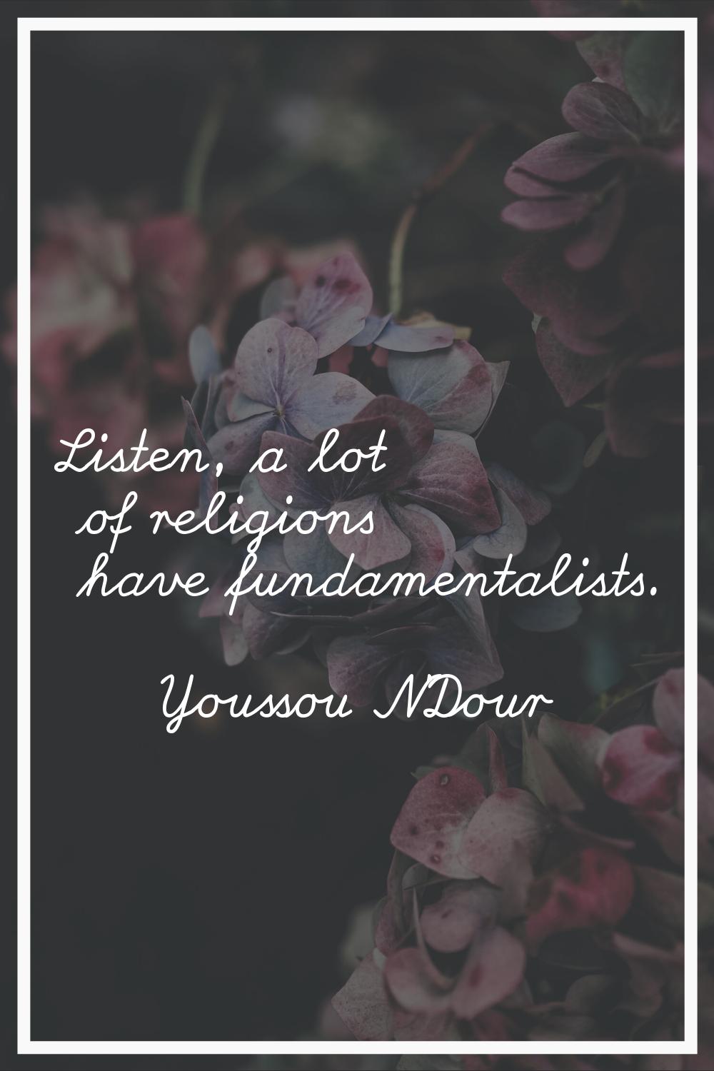 Listen, a lot of religions have fundamentalists.