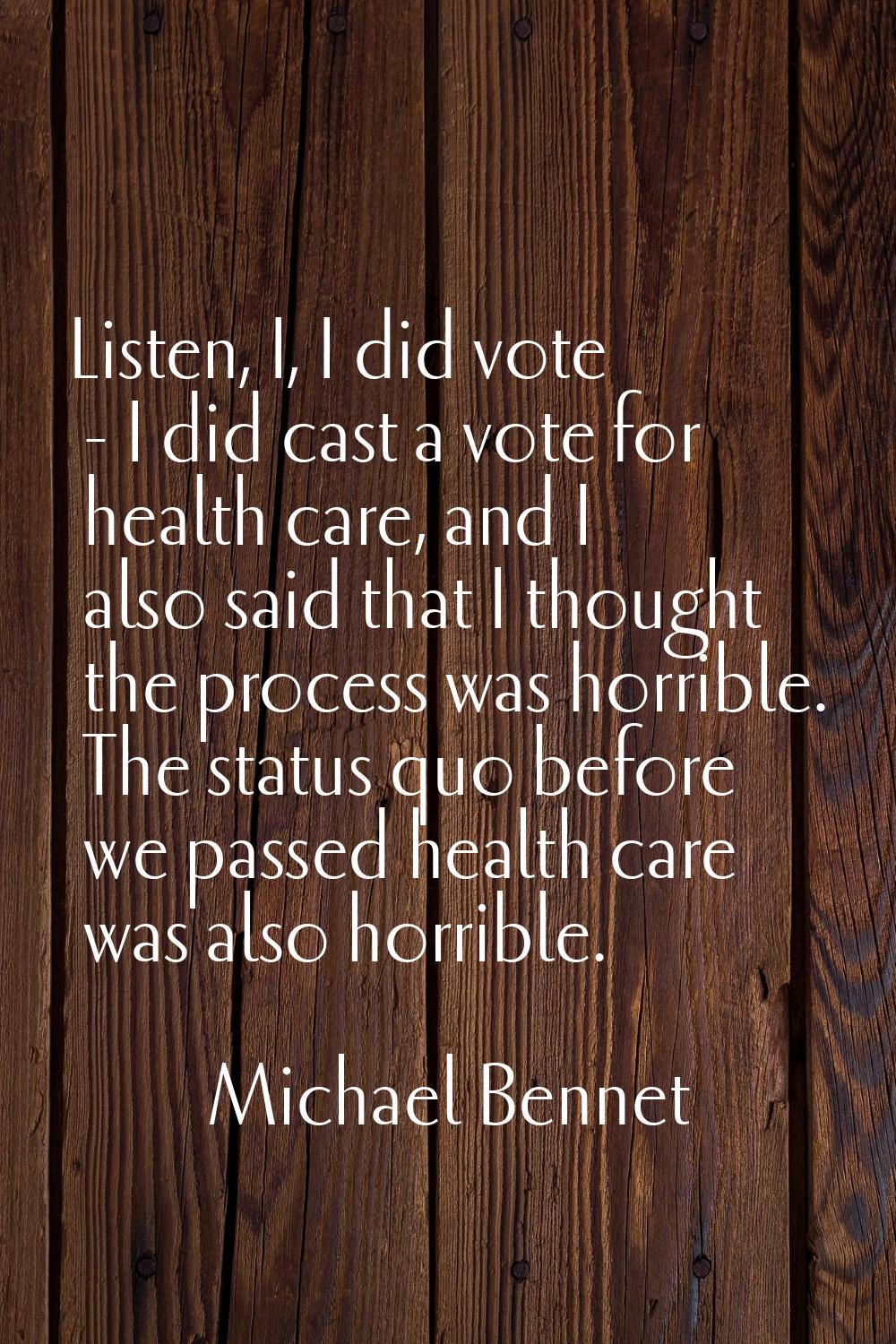 Listen, I, I did vote - I did cast a vote for health care, and I also said that I thought the proce