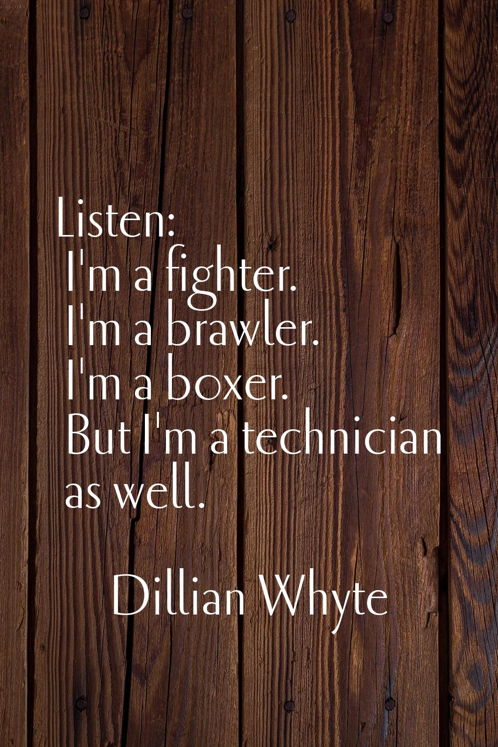 Listen: I'm a fighter. I'm a brawler. I'm a boxer. But I'm a technician as well.