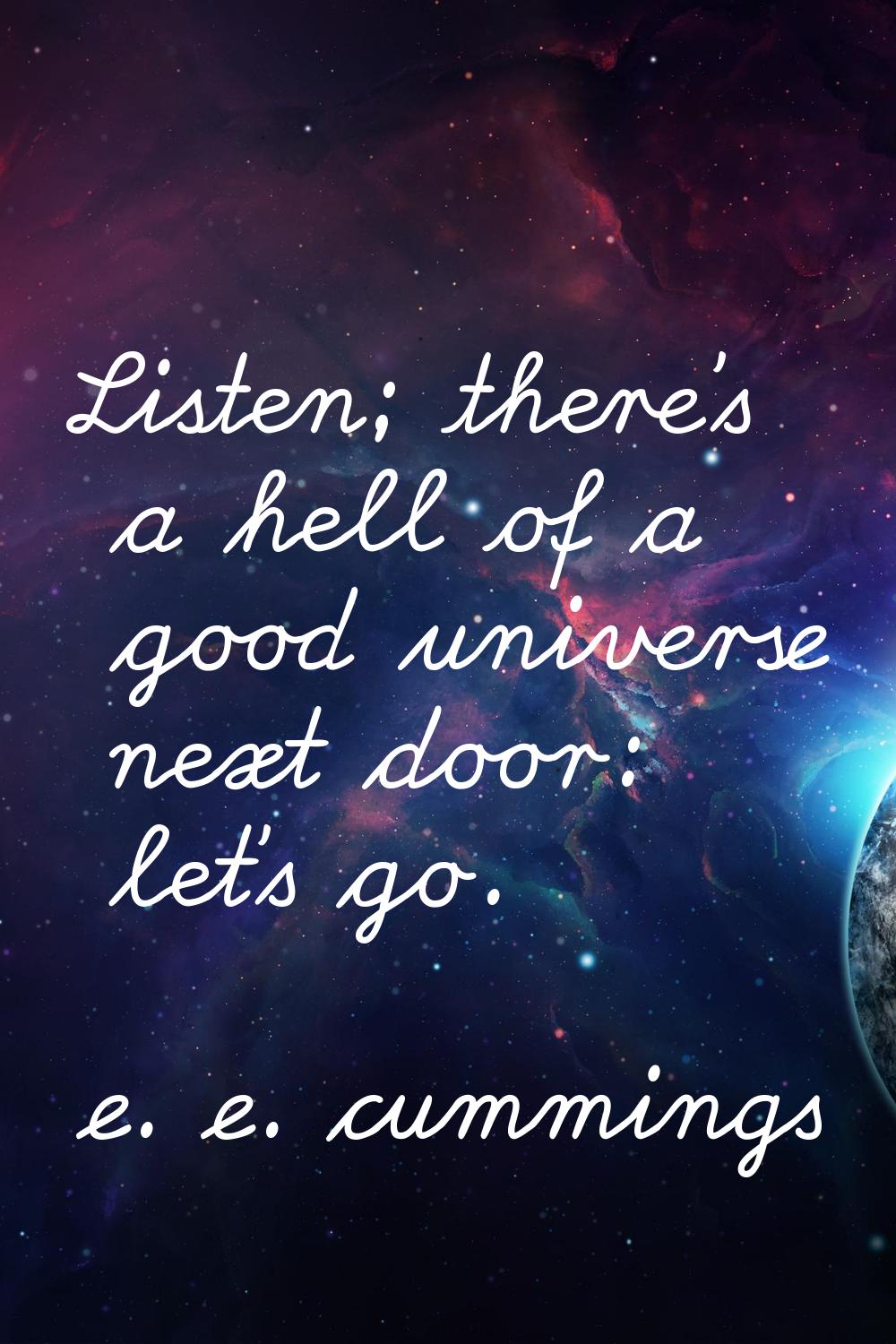 Listen; there's a hell of a good universe next door: let's go.