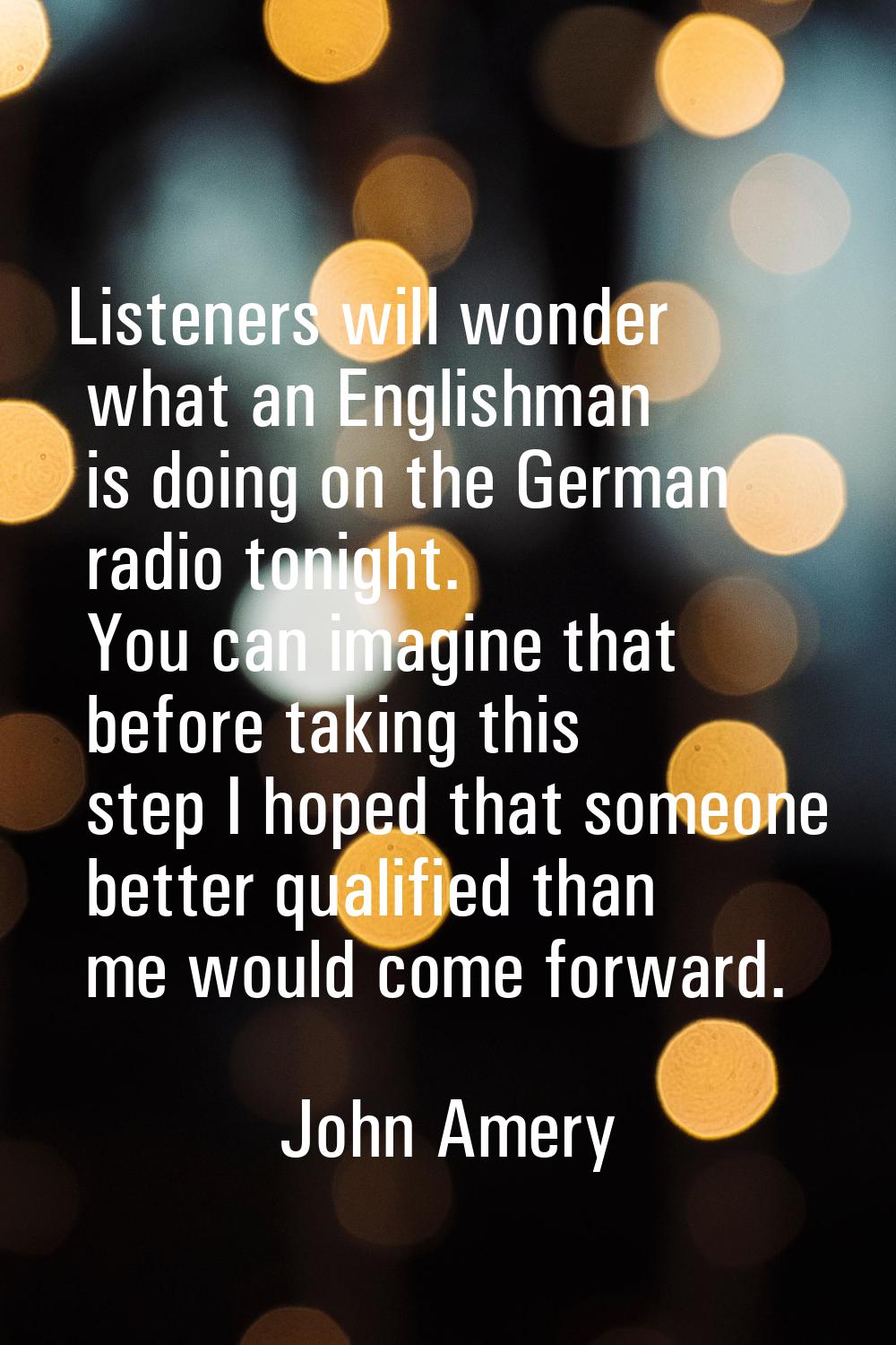Listeners will wonder what an Englishman is doing on the German radio tonight. You can imagine that