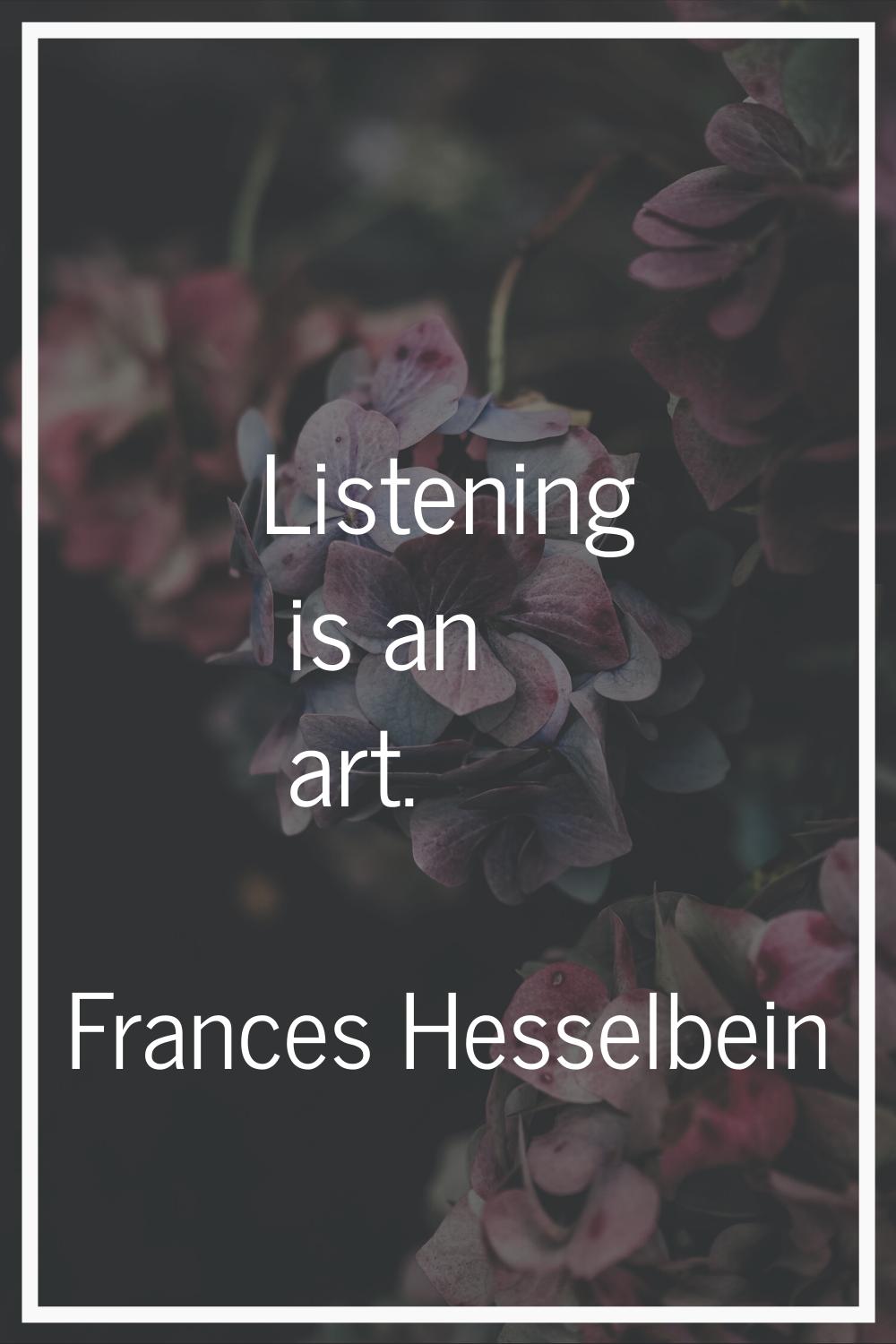 Listening is an art.