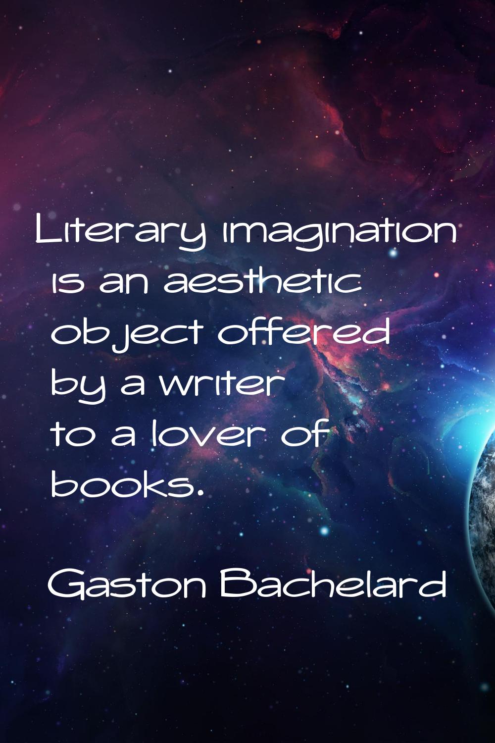 Literary imagination is an aesthetic object offered by a writer to a lover of books.