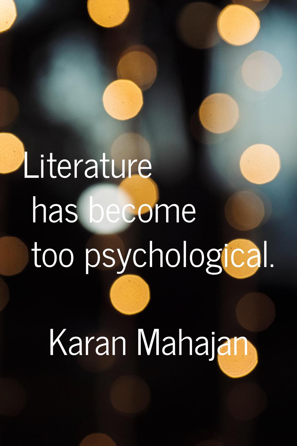Literature has become too psychological.