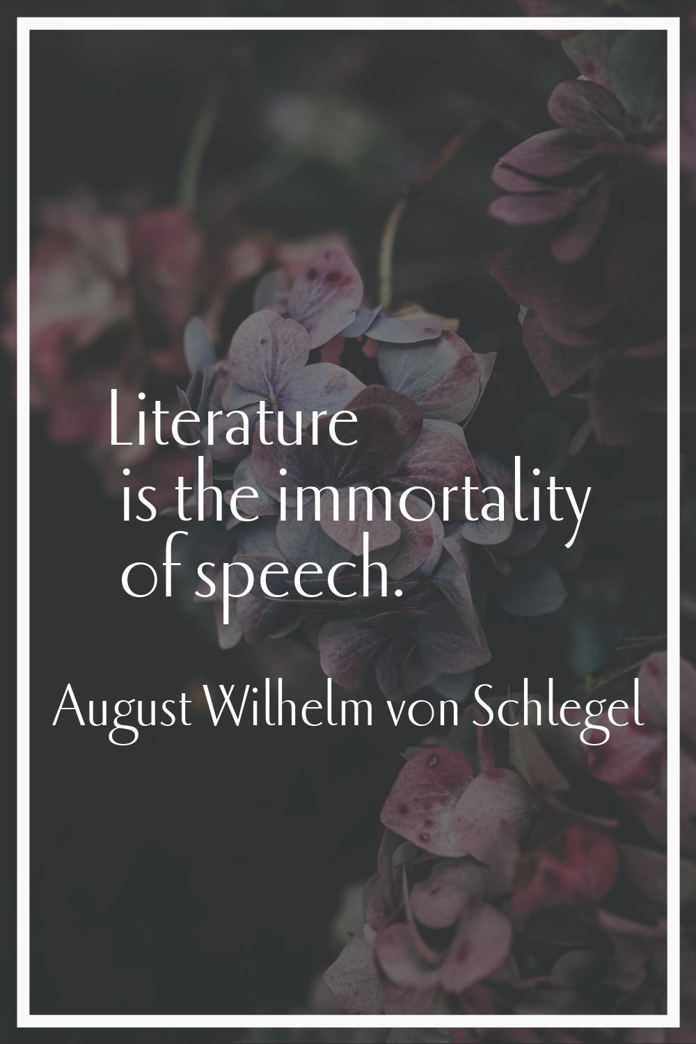 Literature is the immortality of speech.