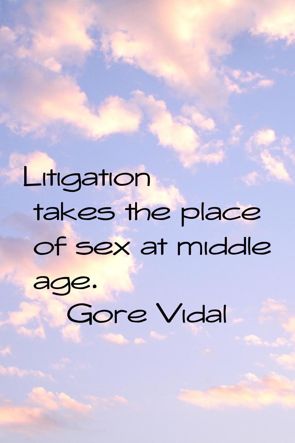 Litigation takes the place of sex at middle age.