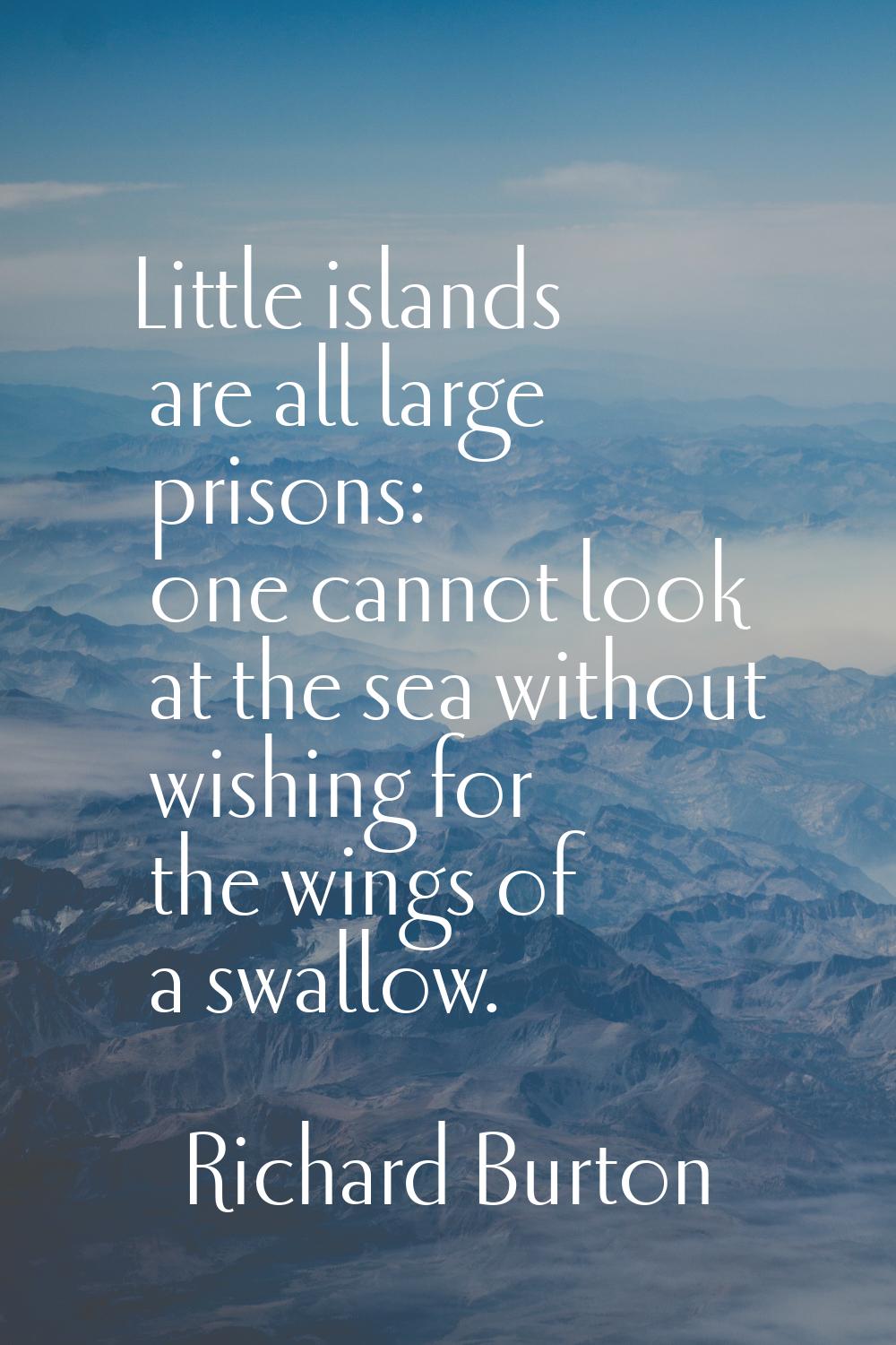 Little islands are all large prisons: one cannot look at the sea without wishing for the wings of a