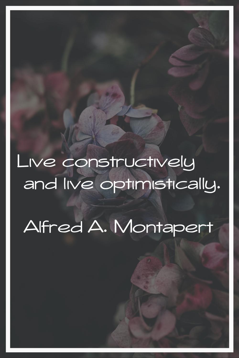 Live constructively and live optimistically.