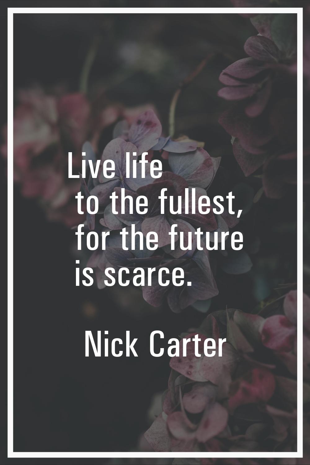 Live life to the fullest, for the future is scarce.